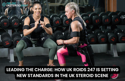 LEADING THE CHARGE: HOW UK ROIDS 247 IS SETTING NEW STANDARDS IN THE UK STEROID SCENE